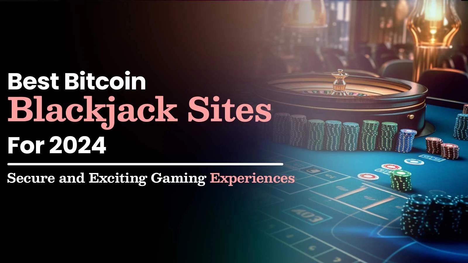 Best Bitcoin Blackjack Sites for 2024: Secure and Exciting Gaming Experiences