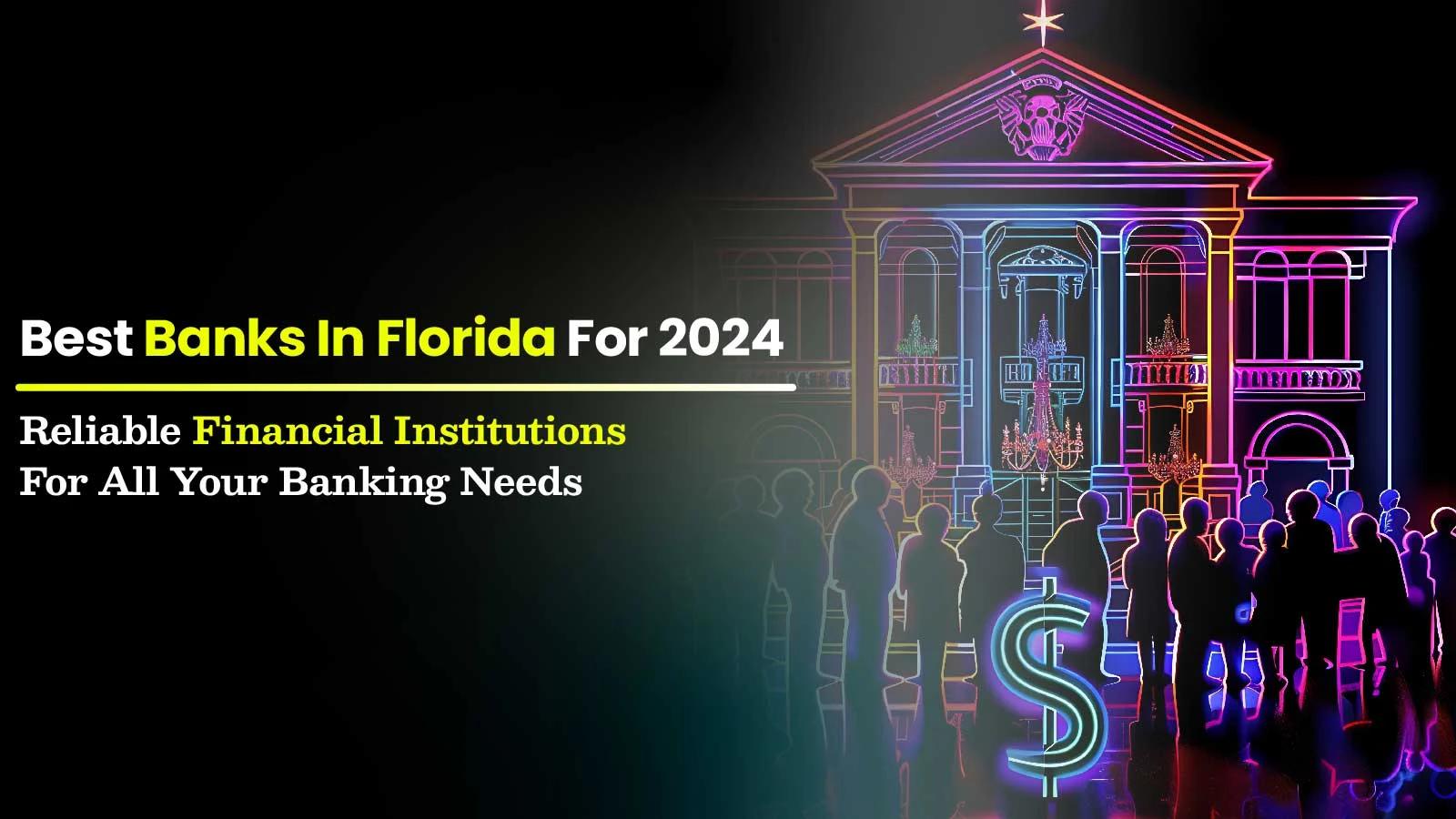 Best Banks in Florida for 2024: Reliable Financial Institutions for All Your Banking Needs