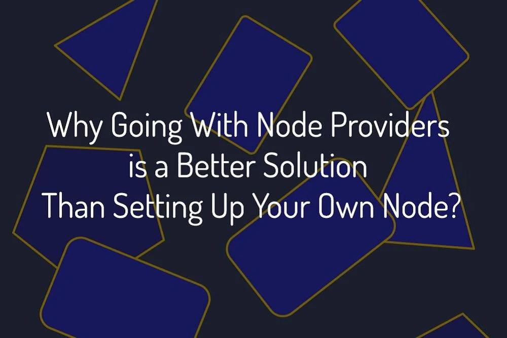 Why Going with Node Providers is a Better Solution Than Setting Up Your Own Node?