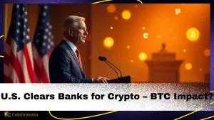 U.S. Regulators Clear Banks to Enter Crypto—Game Changer for BTC?