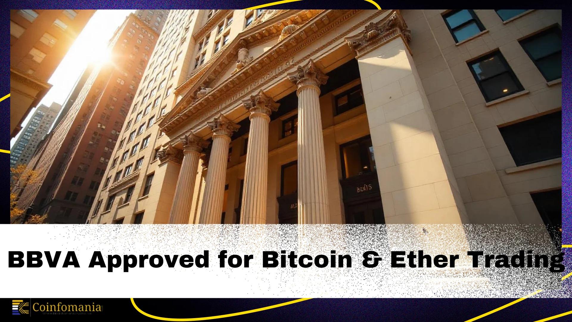 Spanish Bank BBVA Gains Financial Regulatory Approval For Bitcoin and Ether Trading?