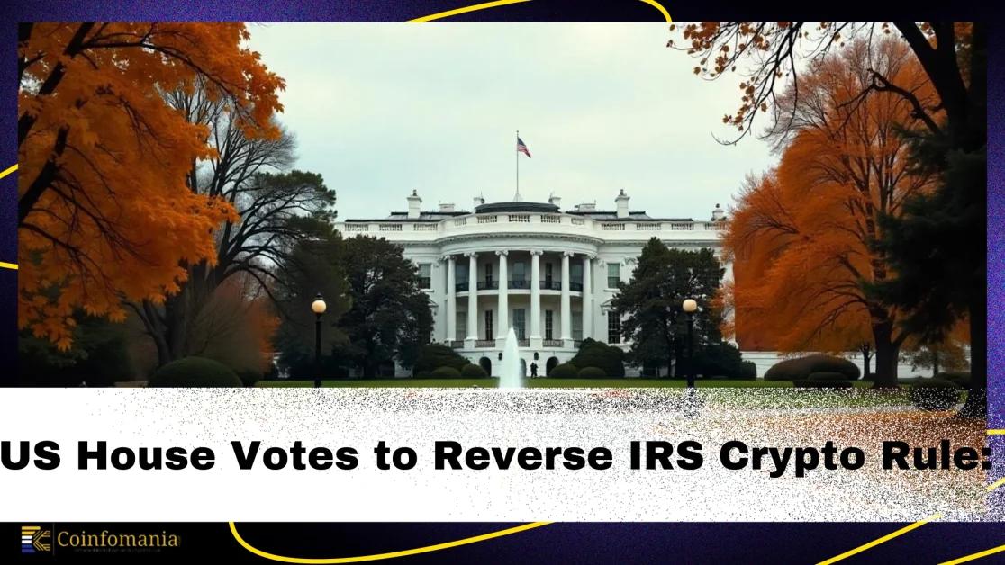 US House Votes to Reverse IRS Crypto Rule: What Changes Will The Industry Face?