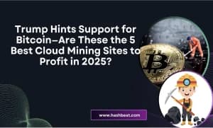 Trump Hints Support for Bitcoin—Are These the 5 Best Cloud Mining Sites to Watch in 2025?