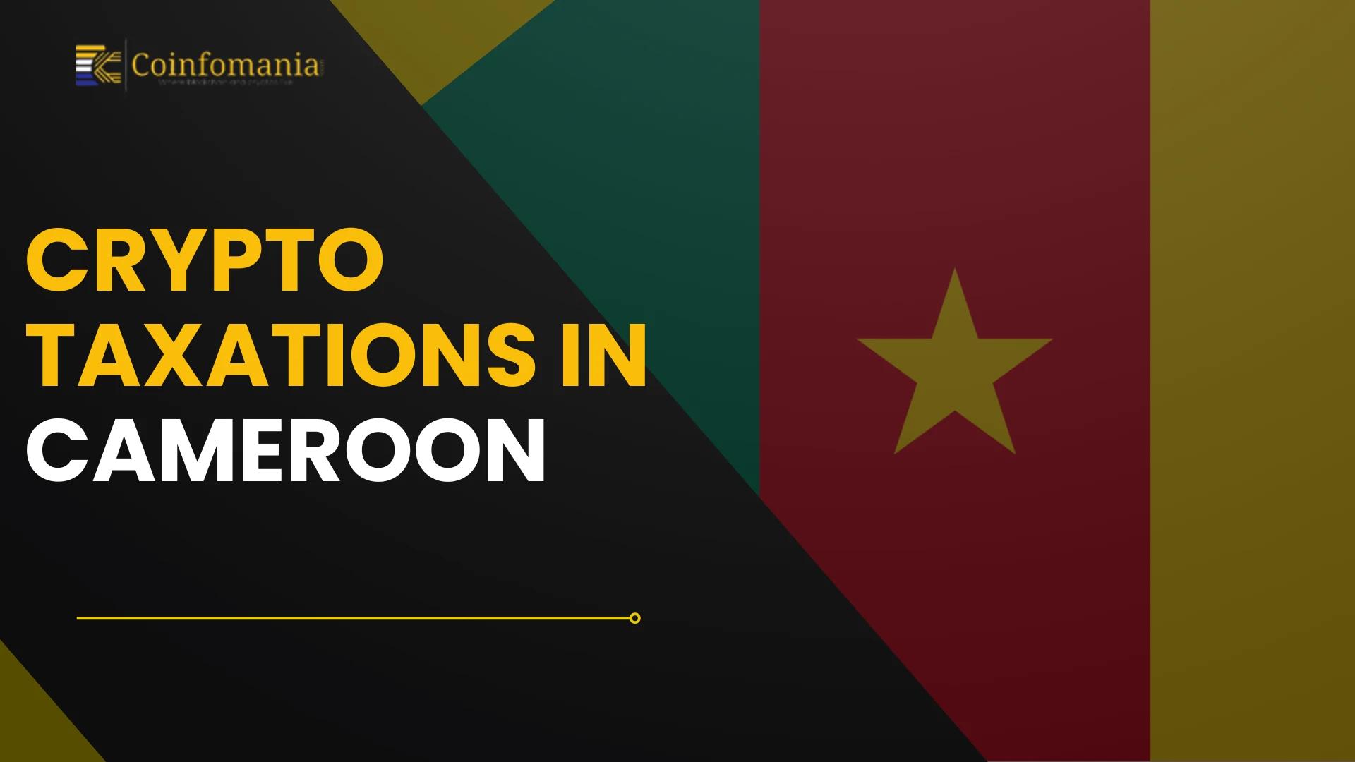 Crypto Taxation in Cameroon: A Complete Guide