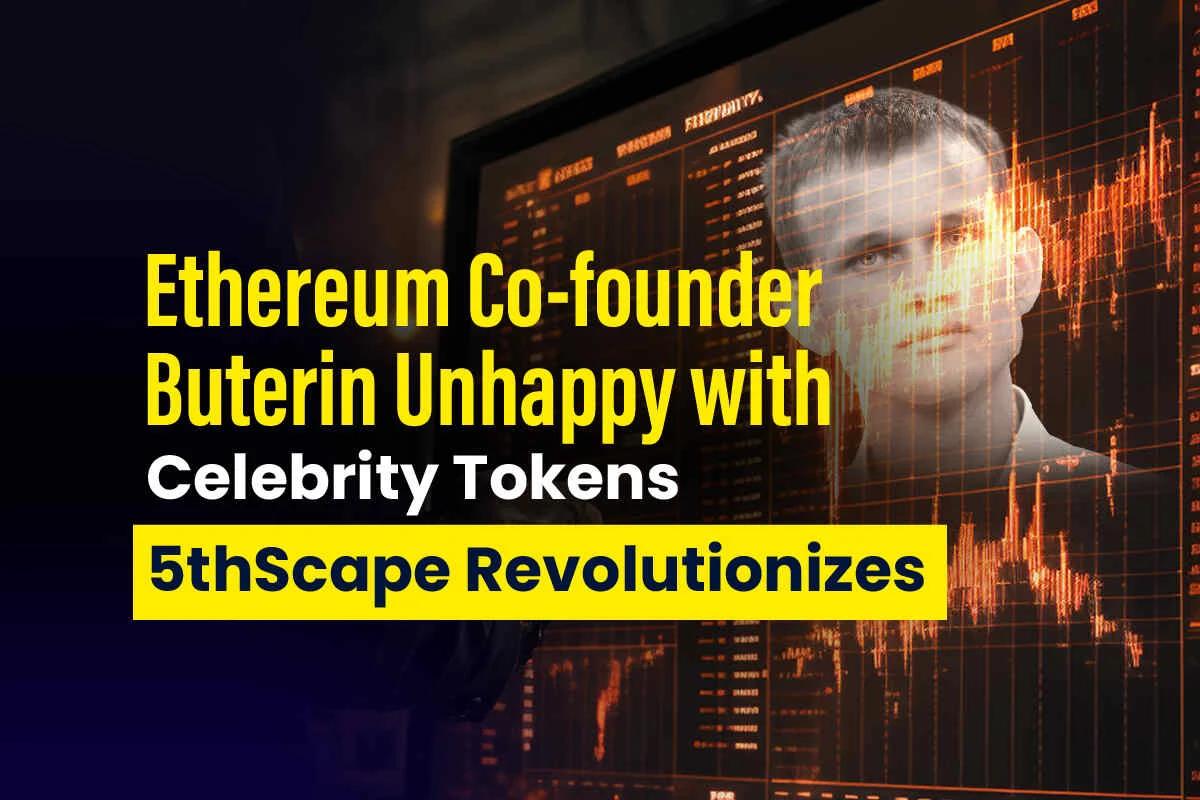 Ethereum Co-founder Buterin Unhappy With Celebrity Tokens 5thScape Revolutionizes