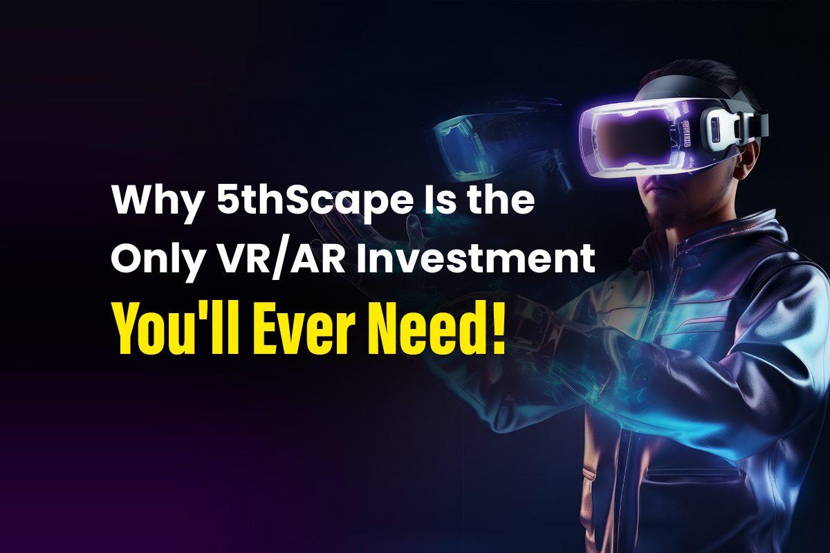 Why 5thScape Is the Only VR/AR Investment You’ll Ever Need!