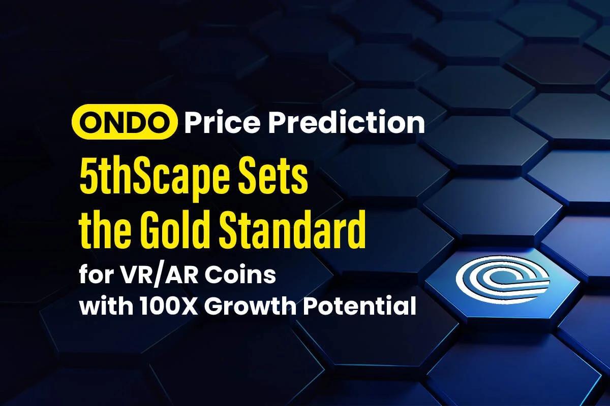 ONDO Price Prediction: 5thScape Sets the Gold Standard for VR/AR Coins with 100X Growth Potential