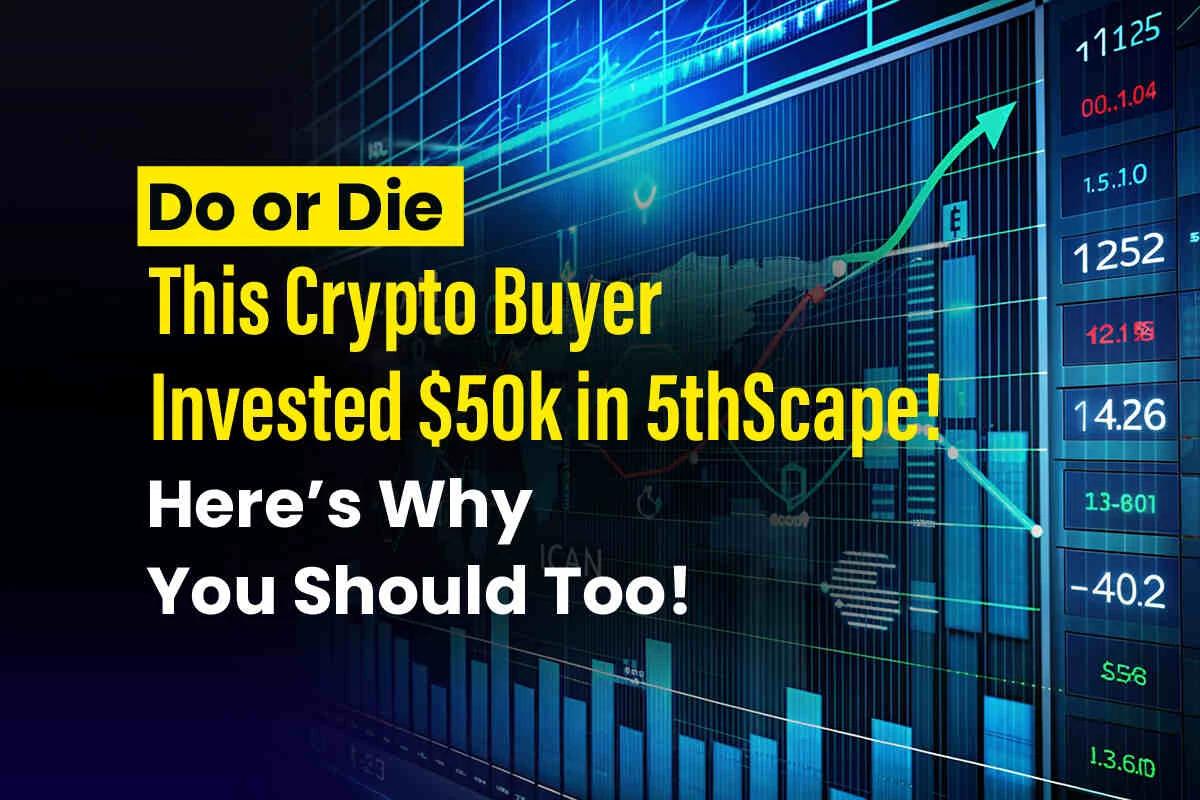 Do or Die – This Crypto Buyer Invested $50k in 5thScape! Here’s Why You Should Too!