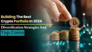 Building the Best Crypto Portfolio in 2024: Diversification Strategies and Top Coins
