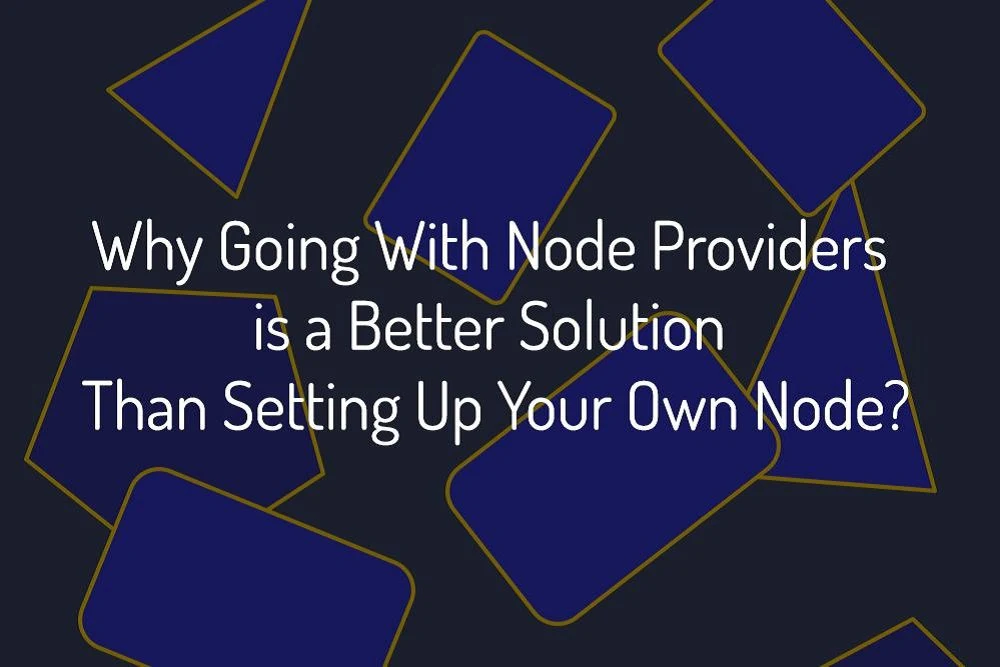 Why Going with Node Providers is a Better Solution Than Setting Up Your Own Node?